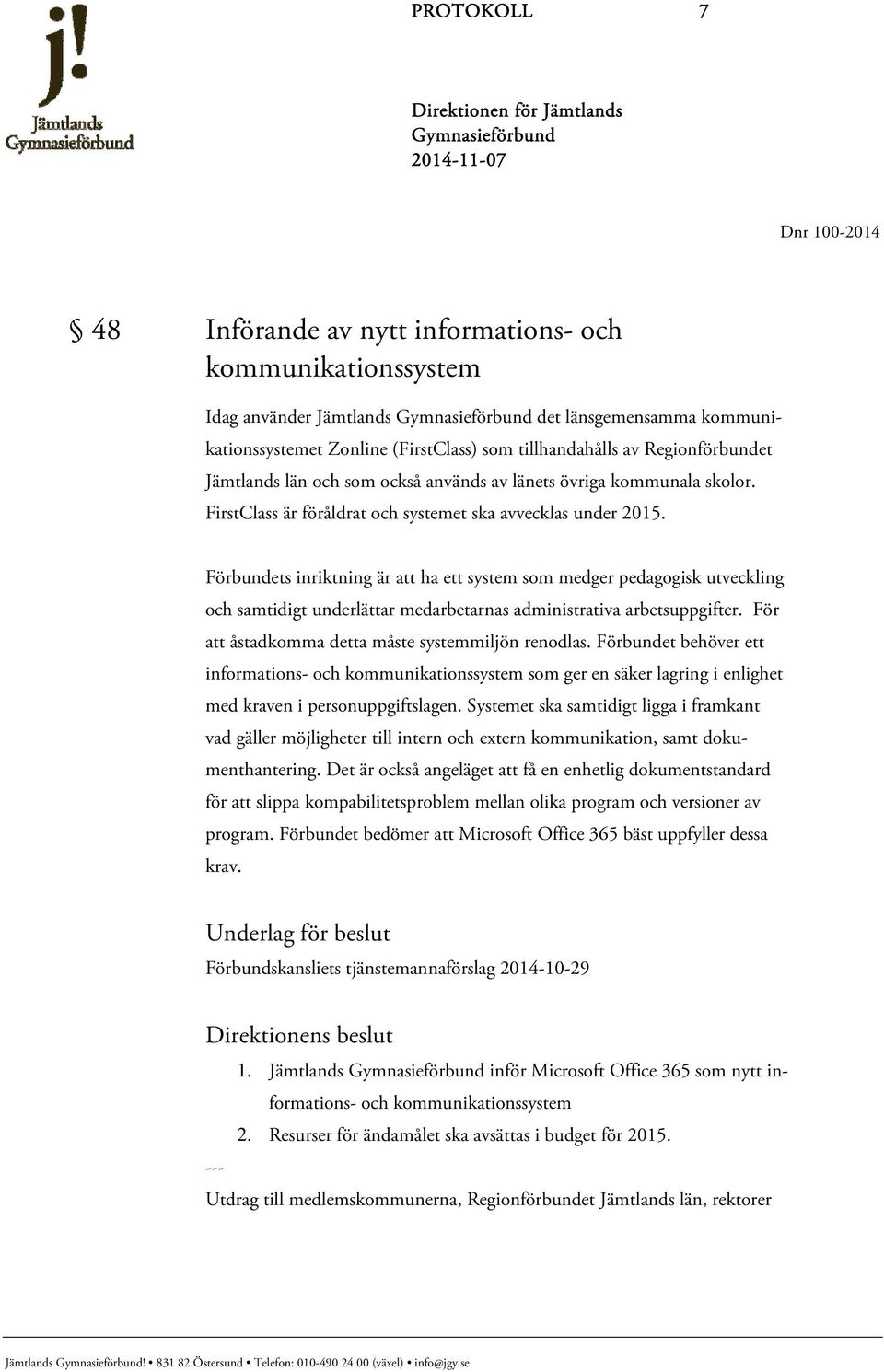 Förbundets inriktning är att ha ett system som medger pedagogisk utveckling och samtidigt underlättar medarbetarnas administrativa arbetsuppgifter.