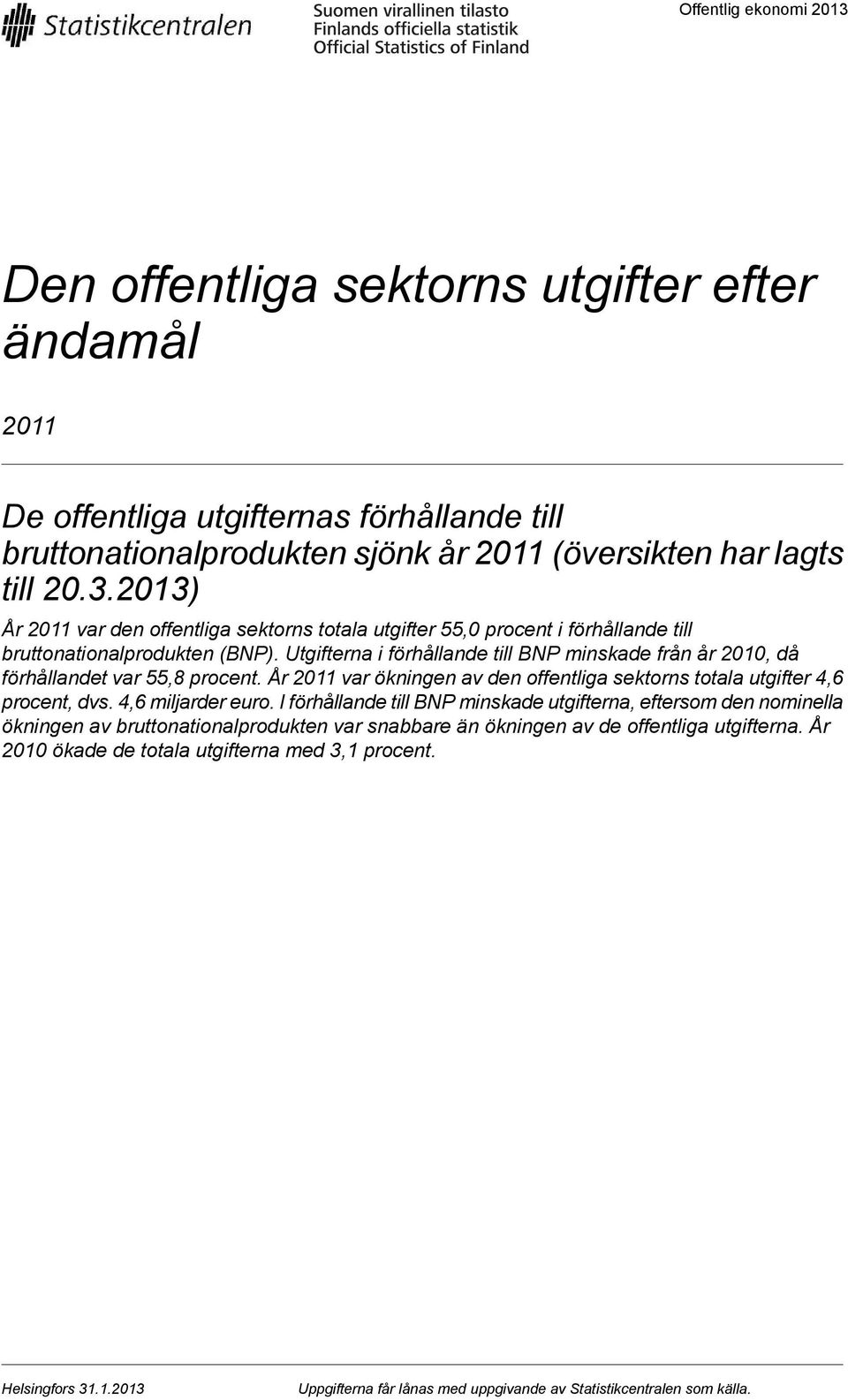 I förhållande till BNP minskade utgifterna, eftersom den nominella ökningen av bruttonationalprodukten var snabbare än ökningen av de offentliga utgifterna.