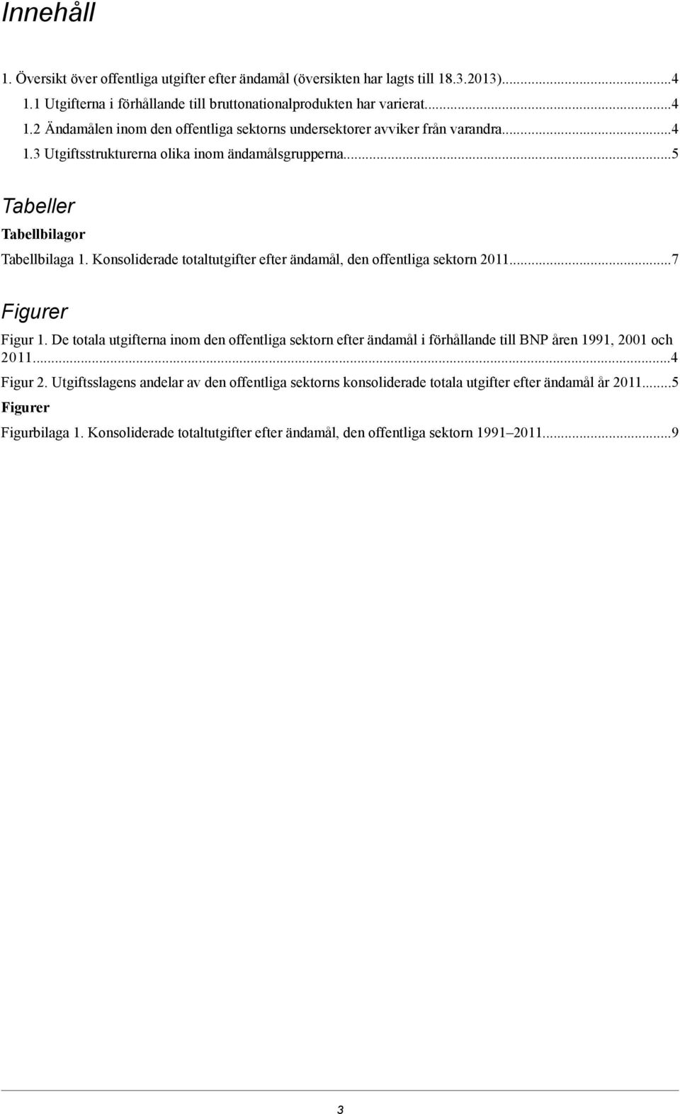 De totala utgifterna inom den offentliga sektorn efter ändamål i förhållande till BNP åren 1991, 2001 och...4 Figur 2.