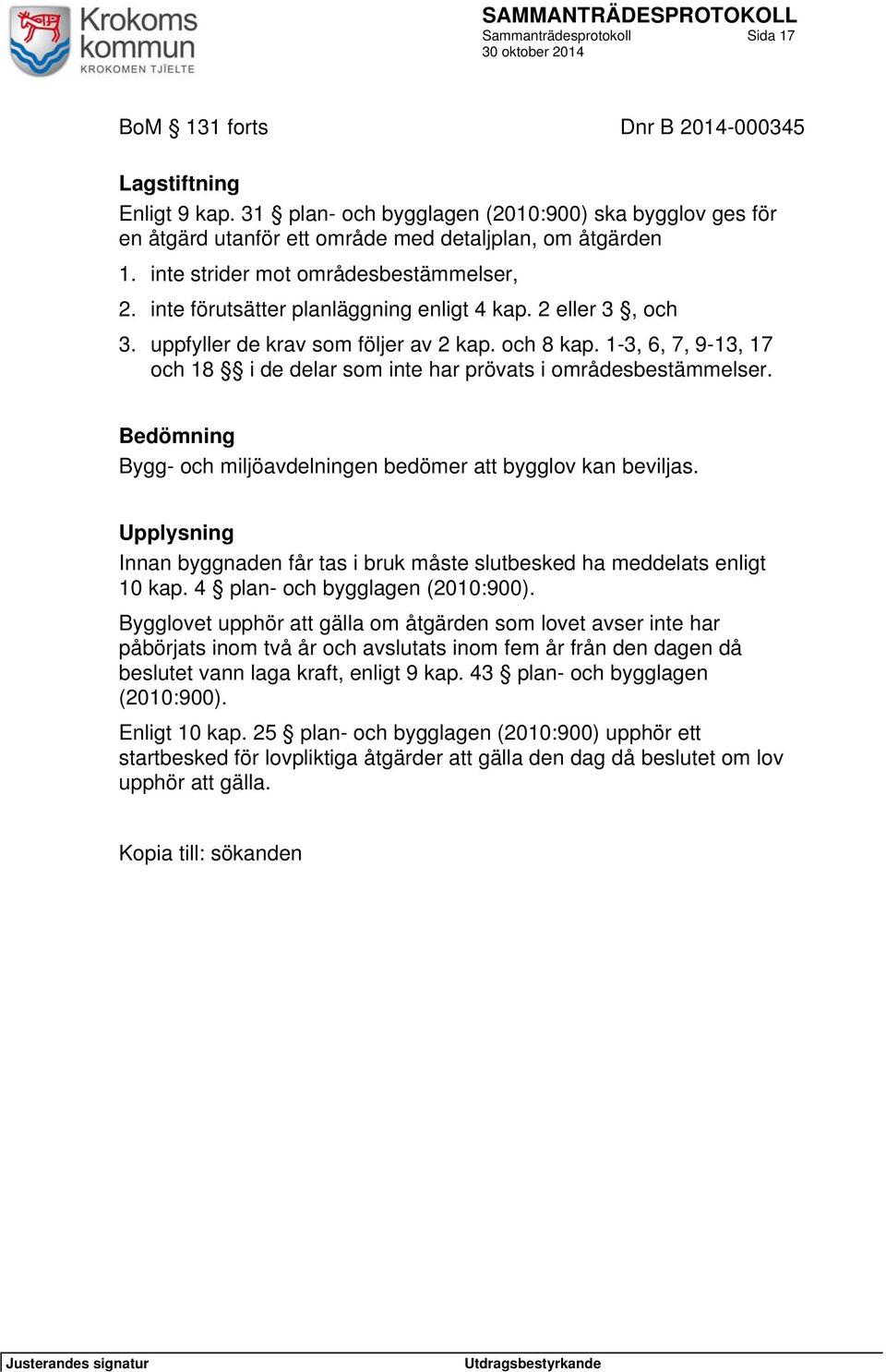 2 eller 3, och 3. uppfyller de krav som följer av 2 kap. och 8 kap. 1-3, 6, 7, 9-13, 17 och 18 i de delar som inte har prövats i områdesbestämmelser.