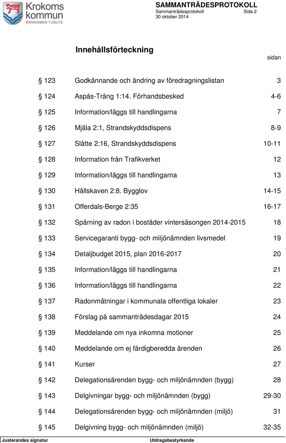 Information/läggs till handlingarna 13 130 Hållskaven 2:8.