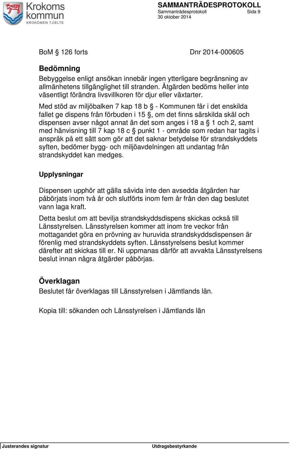 Med stöd av miljöbalken 7 kap 18 b - Kommunen får i det enskilda fallet ge dispens från förbuden i 15, om det finns särskilda skäl och dispensen avser något annat än det som anges i 18 a 1 och 2,