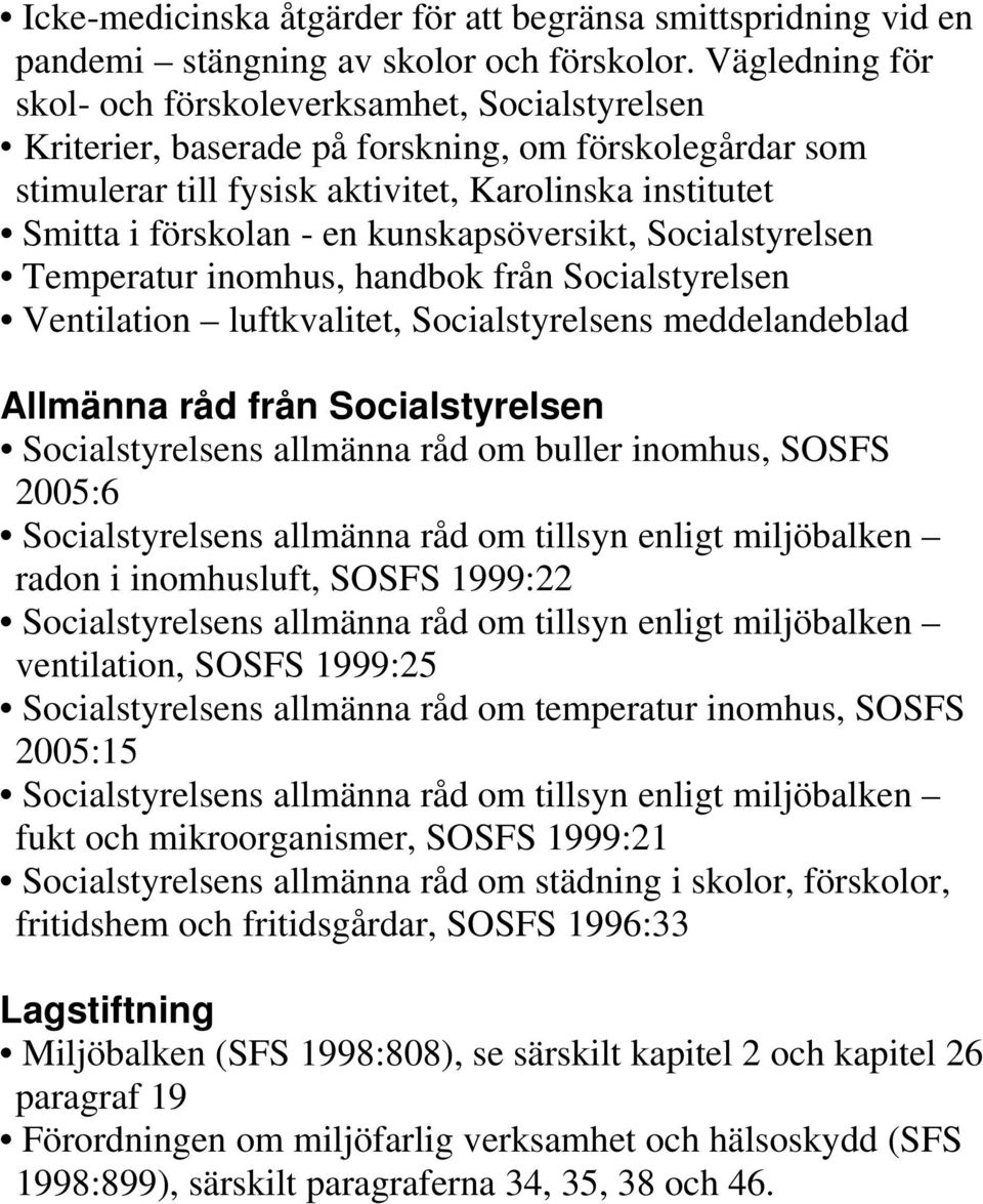 kunskapsöversikt, Socialstyrelsen Temperatur inomhus, handbok från Socialstyrelsen Ventilation luftkvalitet, Socialstyrelsens meddelandeblad Allmänna råd från Socialstyrelsen Socialstyrelsens