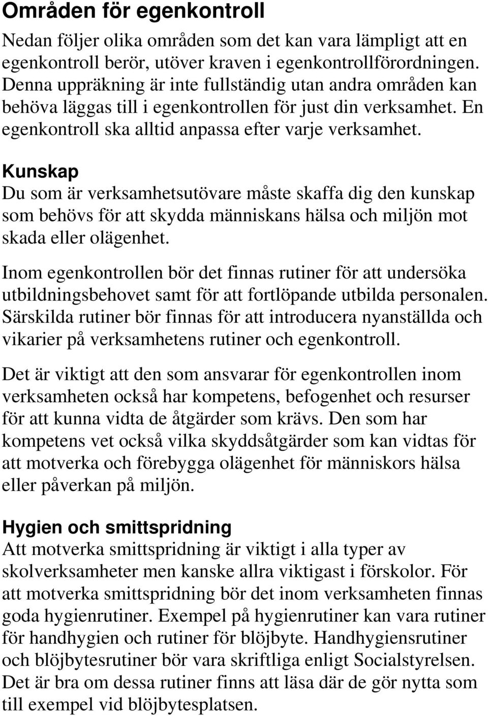 Kunskap Du som är verksamhetsutövare måste skaffa dig den kunskap som behövs för att skydda människans hälsa och miljön mot skada eller olägenhet.