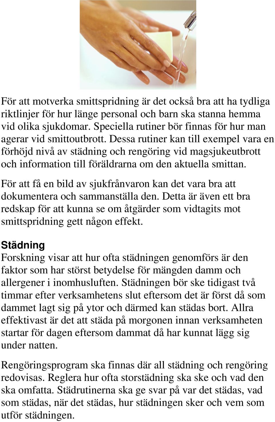 Dessa rutiner kan till exempel vara en förhöjd nivå av städning och rengöring vid magsjukeutbrott och information till föräldrarna om den aktuella smittan.