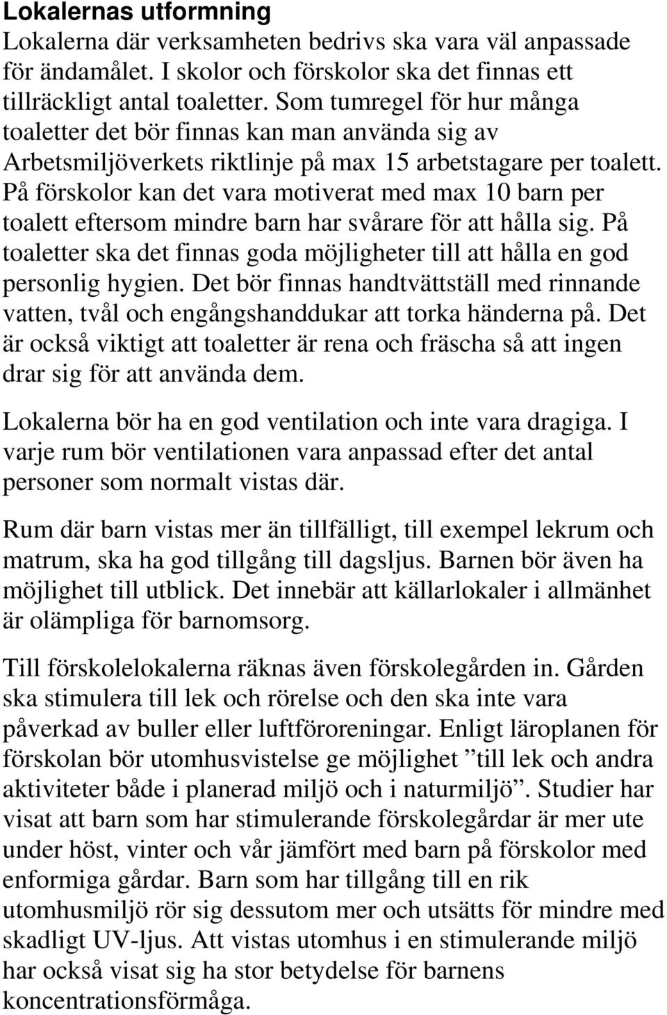 På förskolor kan det vara motiverat med max 10 barn per toalett eftersom mindre barn har svårare för att hålla sig. På toaletter ska det finnas goda möjligheter till att hålla en god personlig hygien.