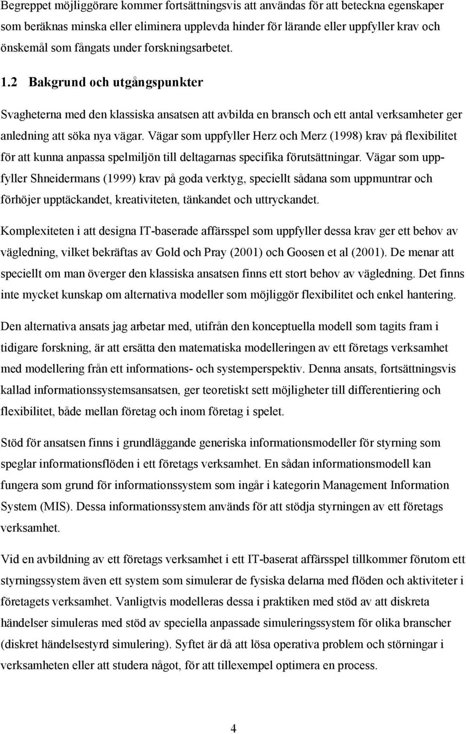 Vägar som uppfyller Herz och Merz (1998) krav på flexibilitet för att kunna anpassa spelmiljön till deltagarnas specifika förutsättningar.