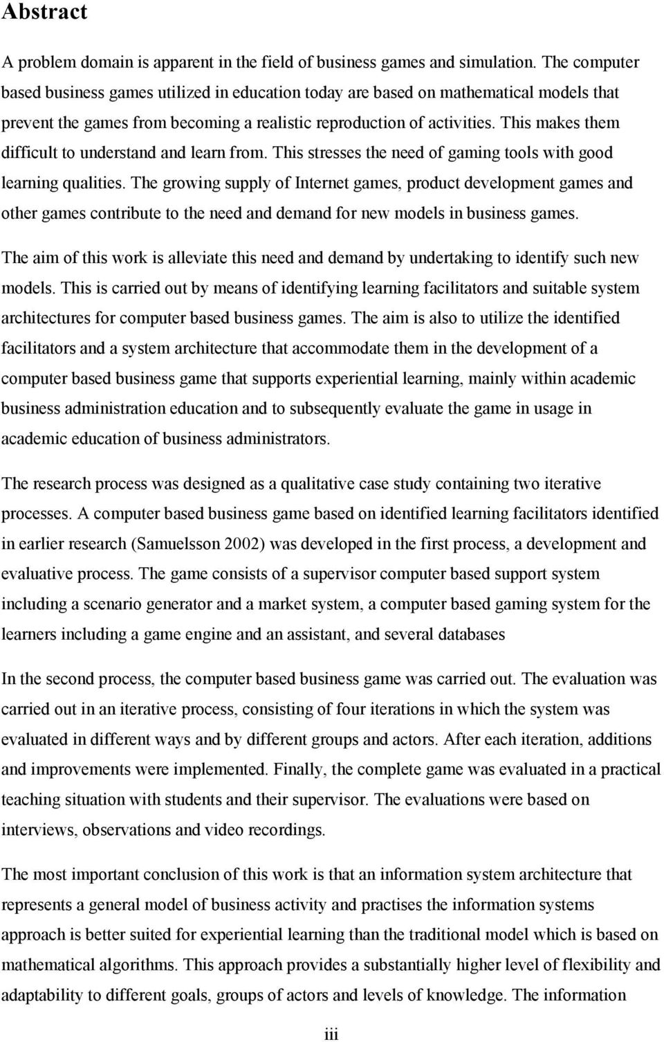 This makes them difficult to understand and learn from. This stresses the need of gaming tools with good learning qualities.