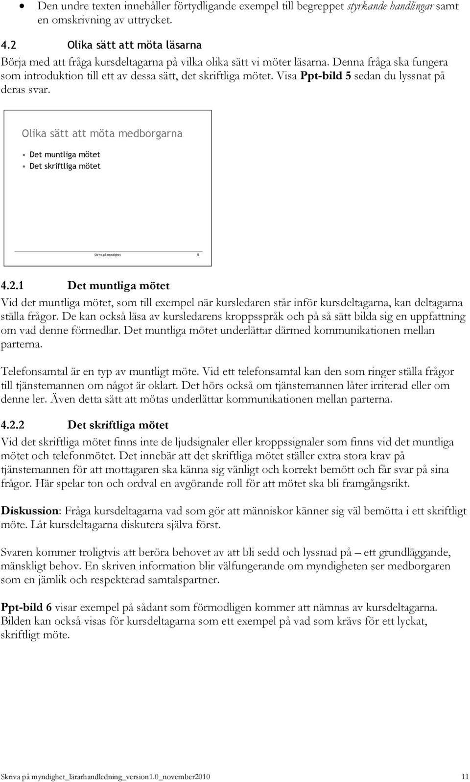 Visa Ppt-bild 5 sedan du lyssnat på deras svar. Olika sätt att möta medborgarna Det muntliga mötet Det skriftliga mötet Skriva på myndighet 5 4.2.