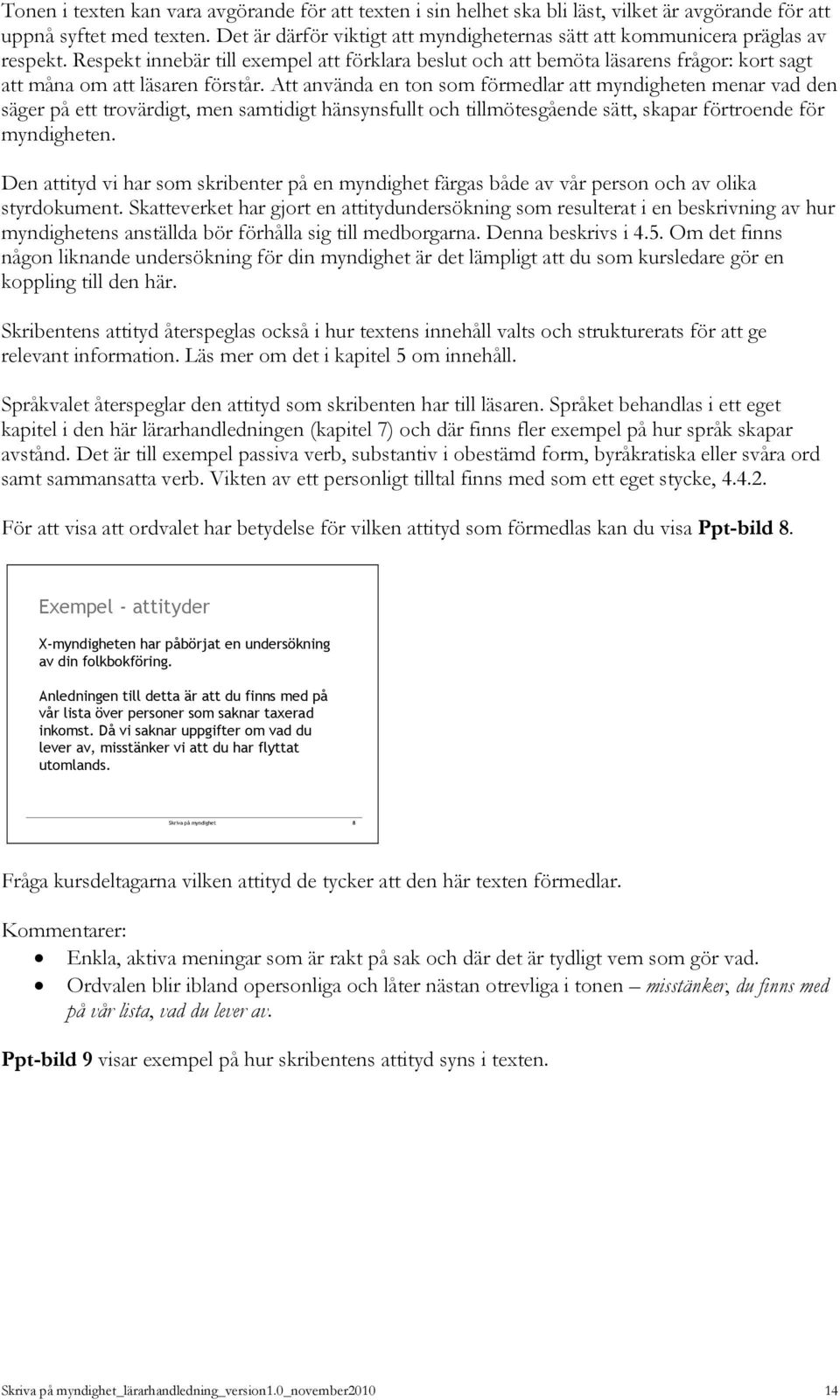 Respekt innebär till exempel att förklara beslut och att bemöta läsarens frågor: kort sagt att måna om att läsaren förstår.