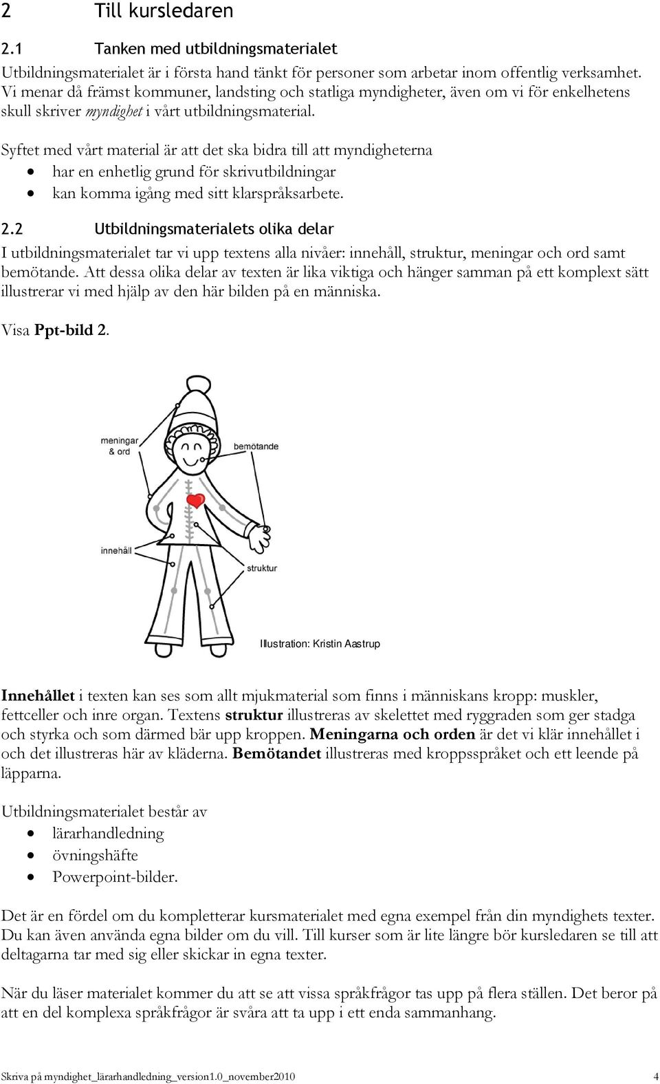 Syftet med vårt material är att det ska bidra till att myndigheterna har en enhetlig grund för skrivutbildningar kan komma igång med sitt klarspråksarbete. 2.