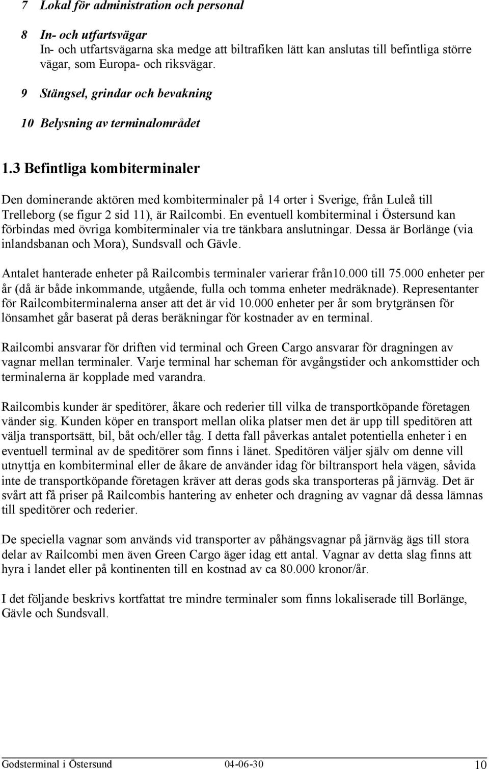 3 Befintliga kombiterminaler Den dominerande aktören med kombiterminaler på 14 orter i Sverige, från Luleå till Trelleborg (se figur 2 sid 11), är Railcombi.