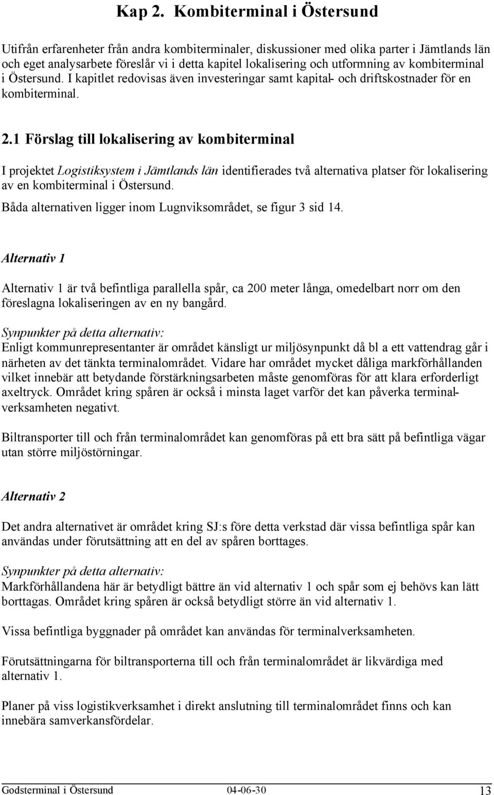 av kombiterminal i Östersund. I kapitlet redovisas även investeringar samt kapital- och driftskostnader för en kombiterminal. 2.