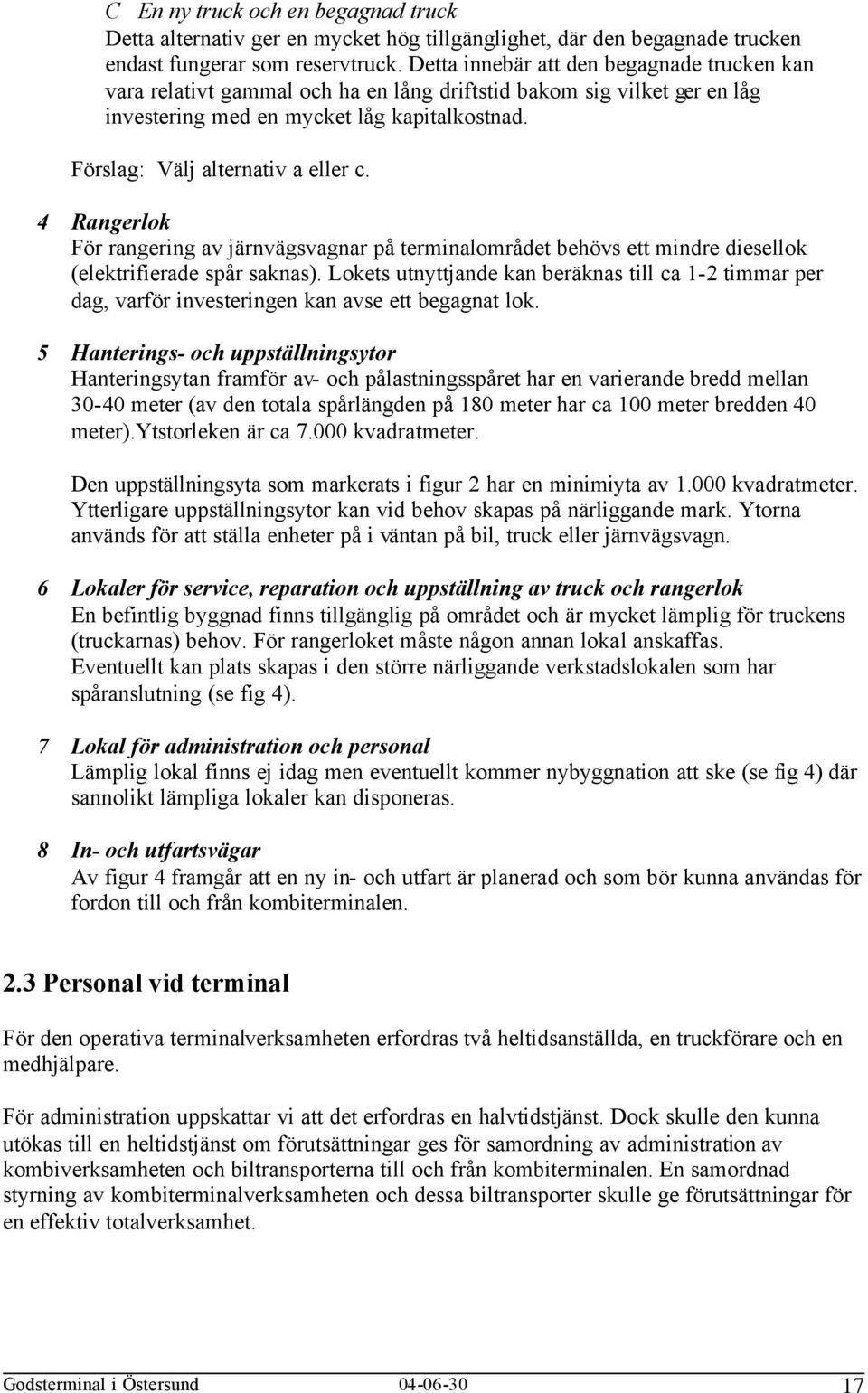 4 Rangerlok För rangering av järnvägsvagnar på terminalområdet behövs ett mindre diesellok (elektrifierade spår saknas).