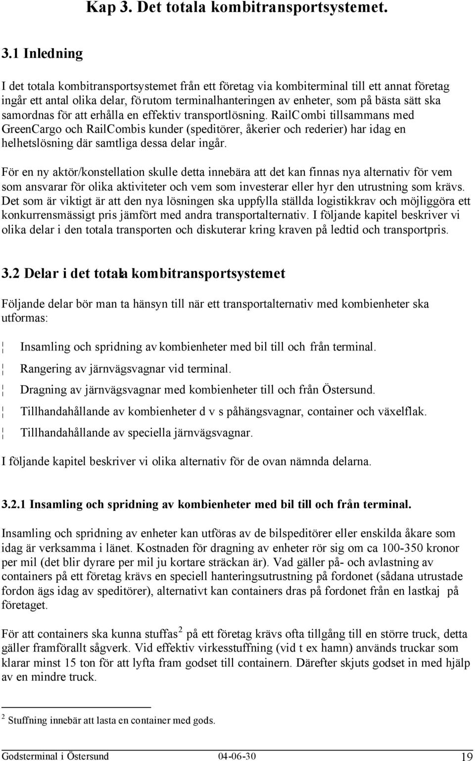 1 Inledning I det totala kombitransportsystemet från ett företag via kombiterminal till ett annat företag ingår ett antal olika delar, förutom terminalhanteringen av enheter, som på bästa sätt ska