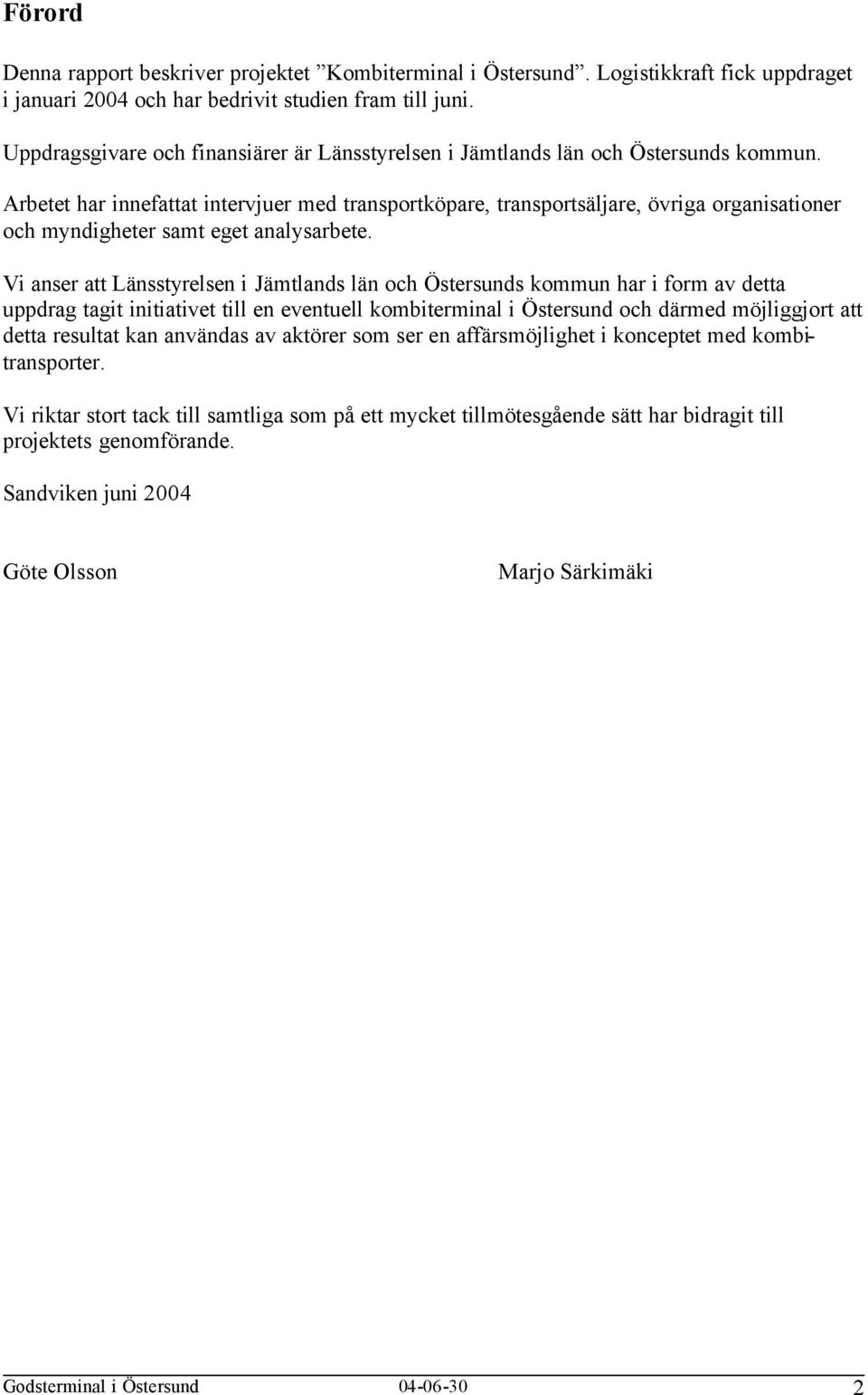 Arbetet har innefattat intervjuer med transportköpare, transportsäljare, övriga organisationer och myndigheter samt eget analysarbete.