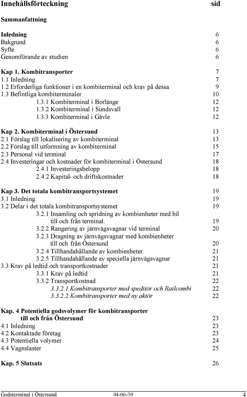 Kombiterminal i Östersund 13 2.1 Förslag till lokalisering av kombiterminal 13 2.2 Förslag till utformning av kombiterminal 15 2.3 Personal vid terminal 17 2.