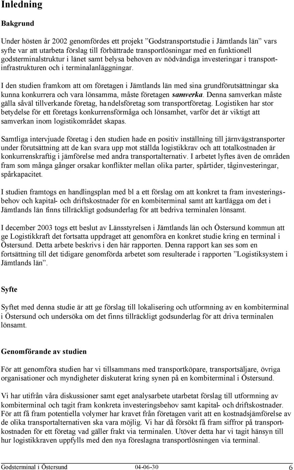 I den studien framkom att om företagen i Jämtlands län med sina grundförutsättningar ska kunna konkurrera och vara lönsamma, måste företagen samverka.