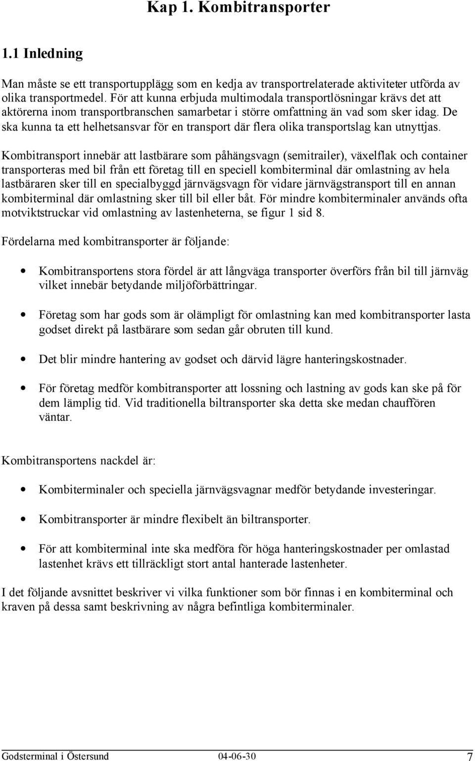 De ska kunna ta ett helhetsansvar för en transport där flera olika transportslag kan utnyttjas.