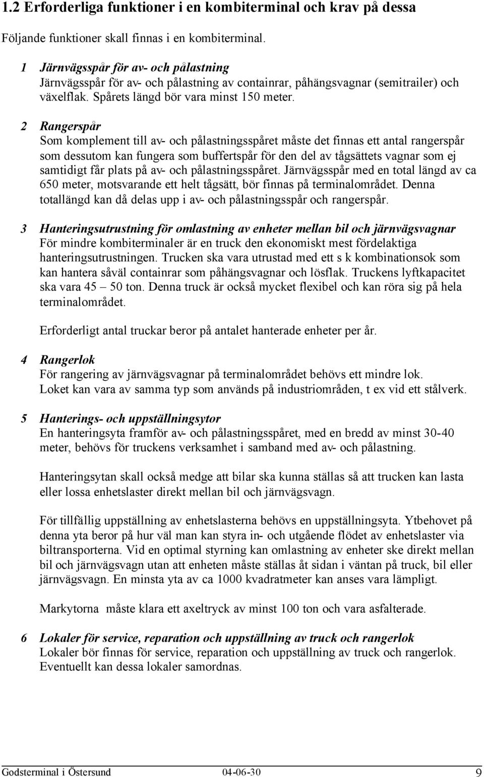 2 Rangerspår Som komplement till av- och pålastningsspåret måste det finnas ett antal rangerspår som dessutom kan fungera som buffertspår för den del av tågsättets vagnar som ej samtidigt får plats