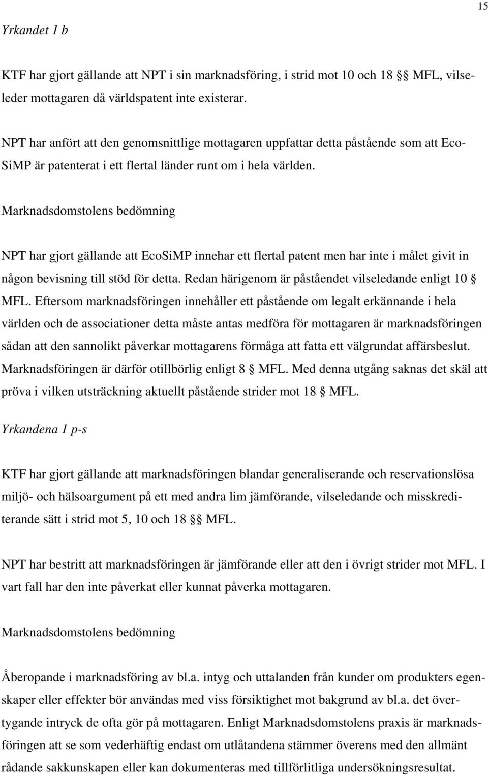 Marknadsdomstolens bedömning NPT har gjort gällande att EcoSiMP innehar ett flertal patent men har inte i målet givit in någon bevisning till stöd för detta.