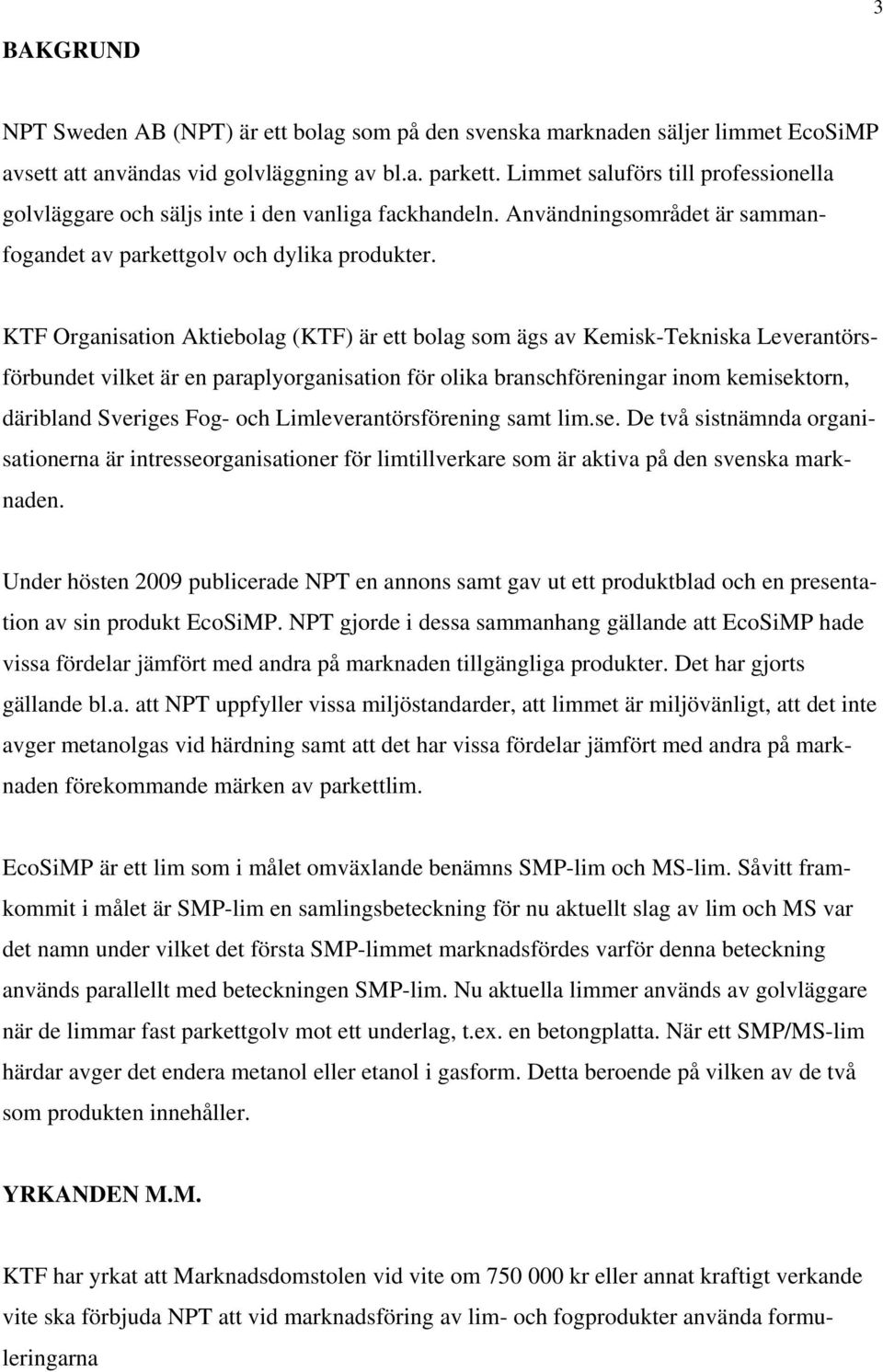 KTF Organisation Aktiebolag (KTF) är ett bolag som ägs av Kemisk-Tekniska Leverantörsförbundet vilket är en paraplyorganisation för olika branschföreningar inom kemisektorn, däribland Sveriges Fog-