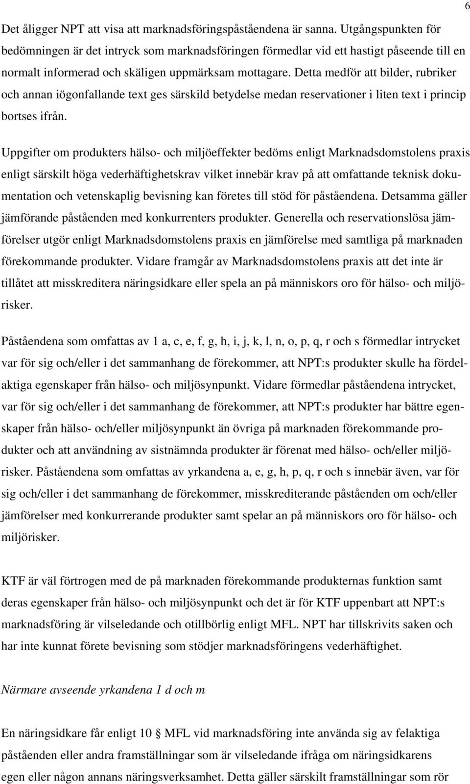 Detta medför att bilder, rubriker och annan iögonfallande text ges särskild betydelse medan reservationer i liten text i princip bortses ifrån.