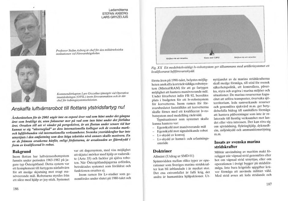 Kommendörkapren Lars Gryze/ius tjänstgör vid Operativa insatsledningen (OPI L) inom försvarsmakten och är där chefför ledningssysremsekrionen. Anskaffa luftvärnsrobot till flottans ytstridsfartyg nu!