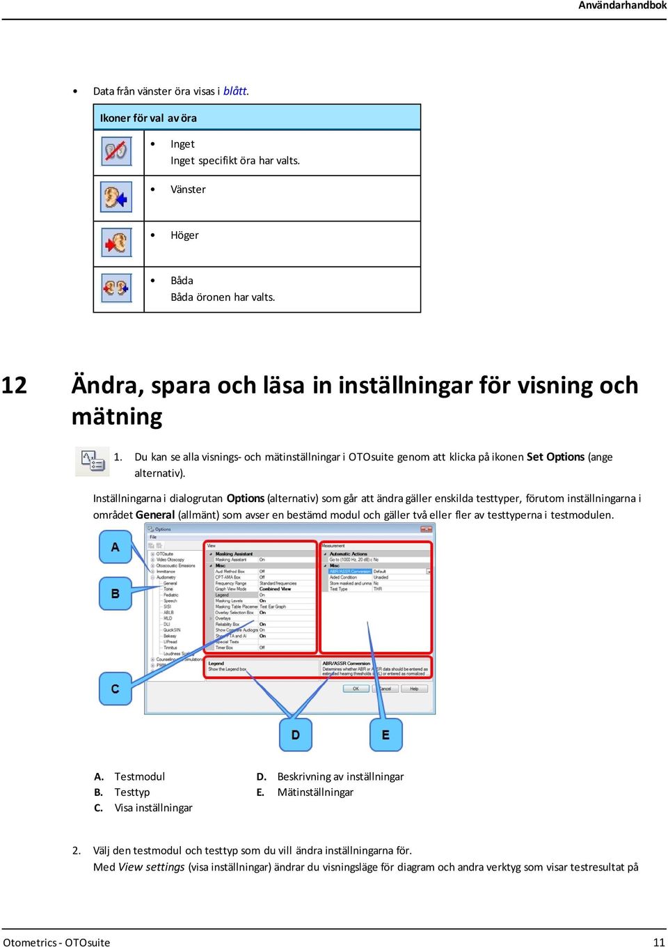 Inställningarna i dialogrutan Options (alternativ) som går att ändra gäller enskilda testtyper, förutom inställningarna i området General (allmänt) som avser en bestämd modul och gäller två eller