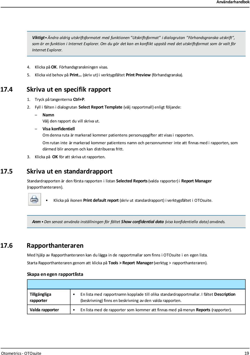 .. (skriv ut) i verktygsfältet Print Preview (förhandsgranska). 17.4 Skriva ut en specifik rapport 1. Tryck på tangenterna Ctrl+P. 2.