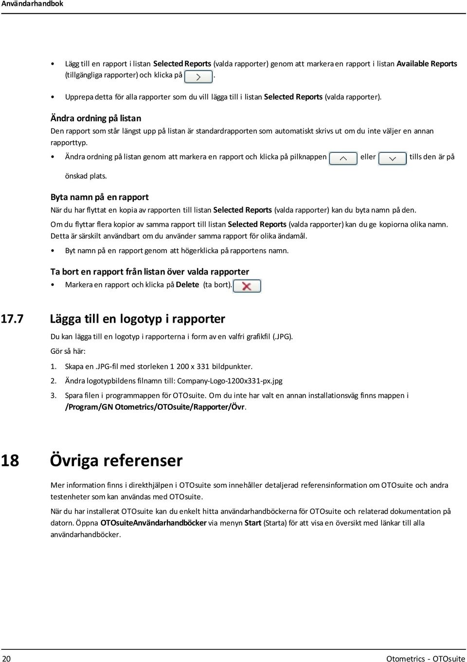 Ändra ordning på listan Den rapport som står längst upp på listan är standardrapporten som automatiskt skrivs ut om du inte väljer en annan rapporttyp.