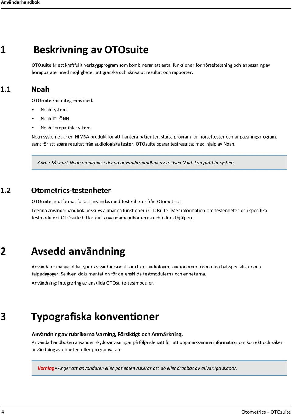 Noah-systemet är en HIMSA-produkt för att hantera patienter, starta program för hörseltester och anpassningsprogram, samt för att spara resultat från audiologiska tester.