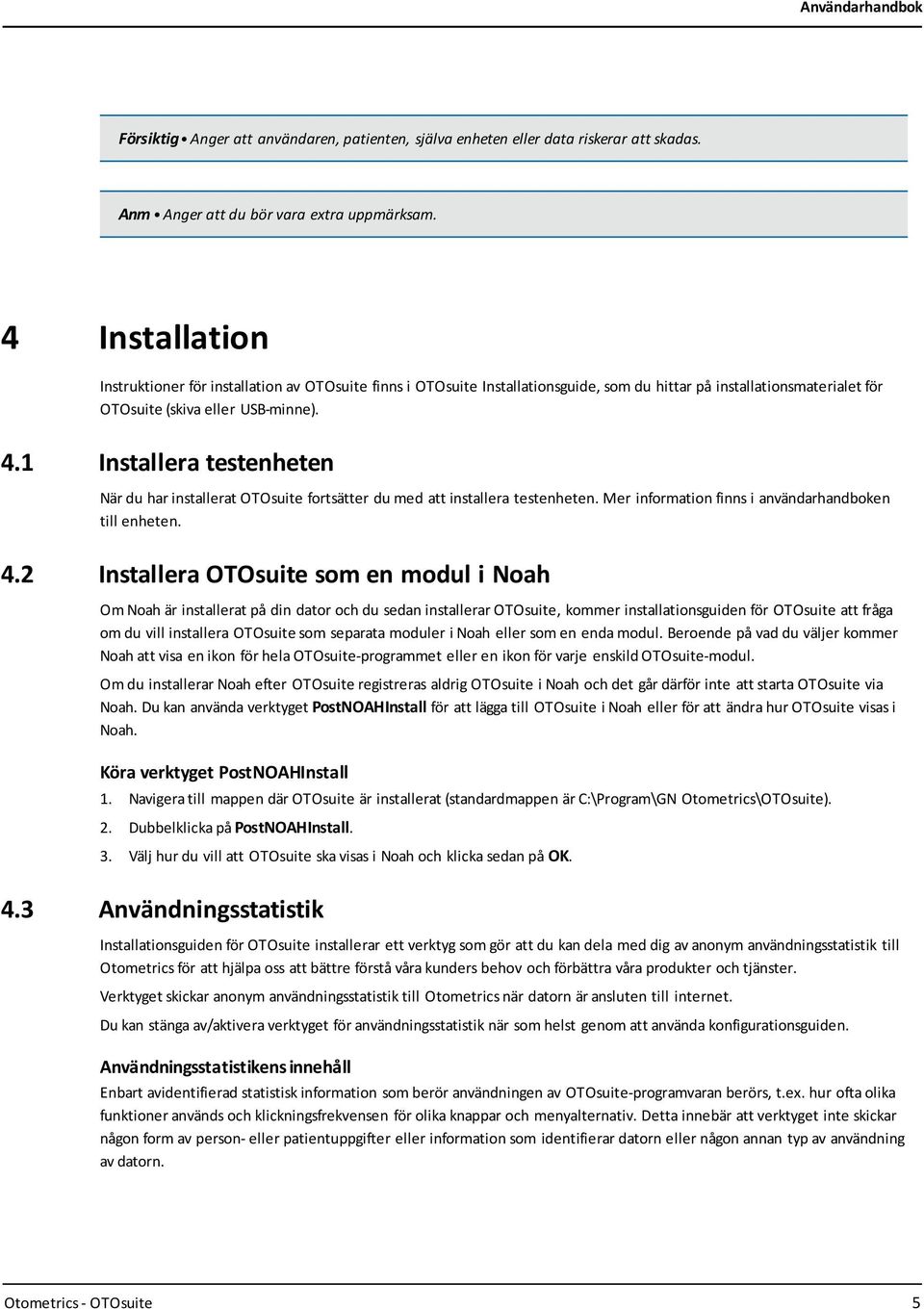 1 Installera testenheten När du har installerat OTOsuite fortsätter du med att installera testenheten. Mer information finns i användarhandboken till enheten. 4.