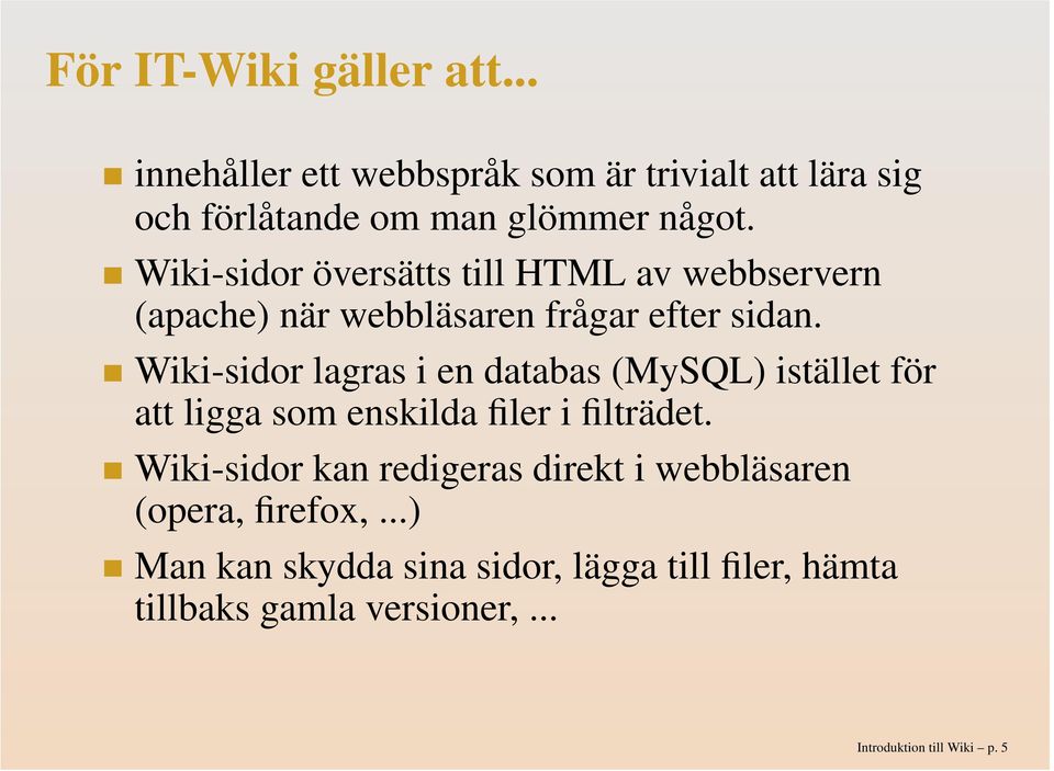 Wiki-sidor lagras i en databas (MySQL) istället för att ligga som enskilda filer i filträdet.