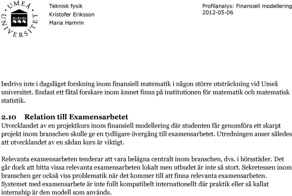 10 Relation till Examensarbetet Utvecklandet av en projektkurs inom finansiell modellering där studenten får genomföra ett skarpt projekt inom branschen skulle ge en tydligare övergång till