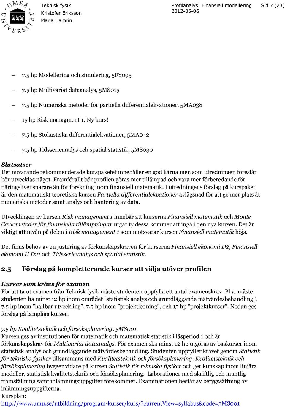 Framförallt bör profilen göras mer tillämpad och vara mer förberedande för näringslivet snarare än för forskning inom finansiell matematik.