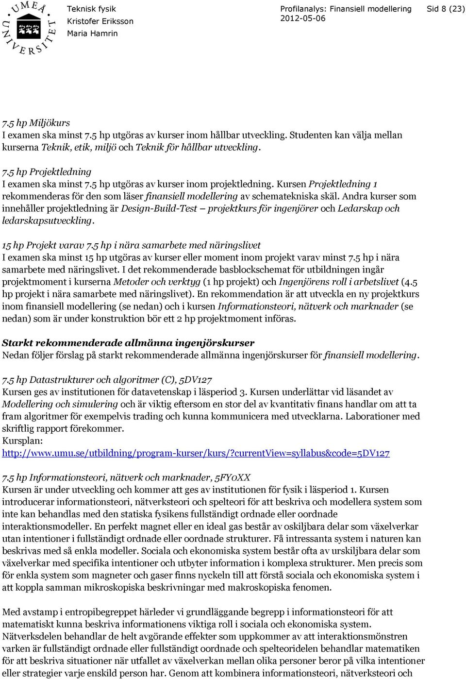 Andra kurser som innehåller projektledning är Design-Build-Test projektkurs för ingenjörer och Ledarskap och ledarskapsutveckling. 15 hp Projekt varav 7.