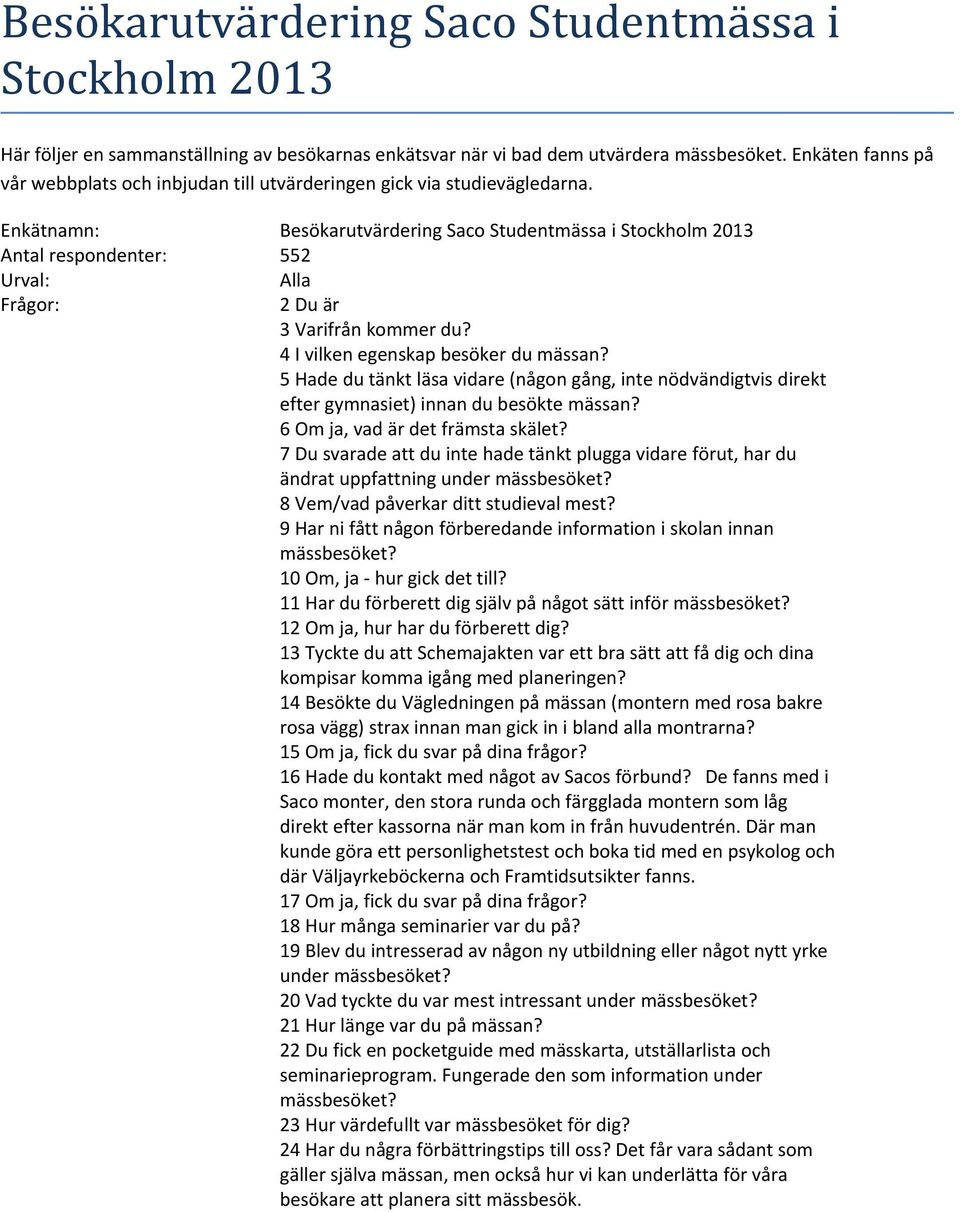 Enkätnamn: Besökarutvärdering Saco Studentmässa i Stockholm 2013 Antal respondenter: 552 Urval: Alla Frågor: 2 Du är 3 Varifrån kommer du? 4 I vilken egenskap besöker du mässan?