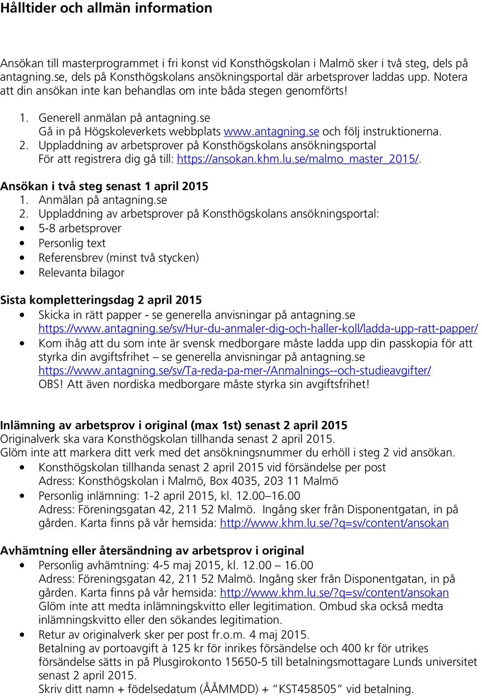 se Gå in på Högskoleverkets webbplats www.antagning.se och följ instruktionerna. 2. Uppladdning av arbetsprover på Konsthögskolans ansökningsportal För att registrera dig gå till: https://ansokan.khm.