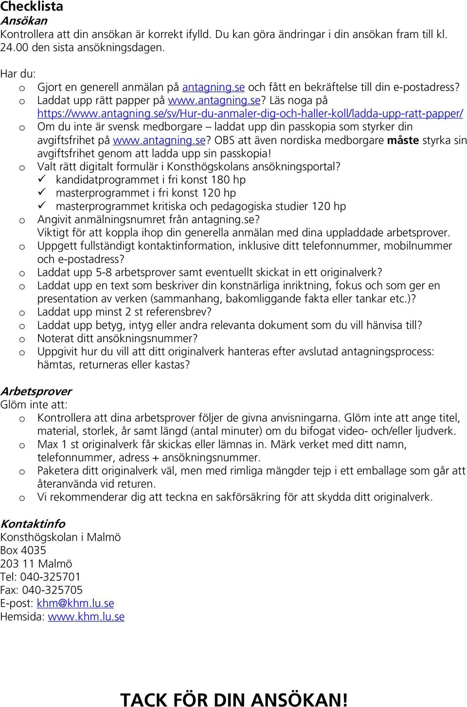 se? Läs noga på https://www.antagning.se/sv/hur-du-anmaler-dig-och-haller-koll/ladda-upp-ratt-papper/ o Om du inte är svensk medborgare laddat upp din passkopia som styrker din avgiftsfrihet på www.