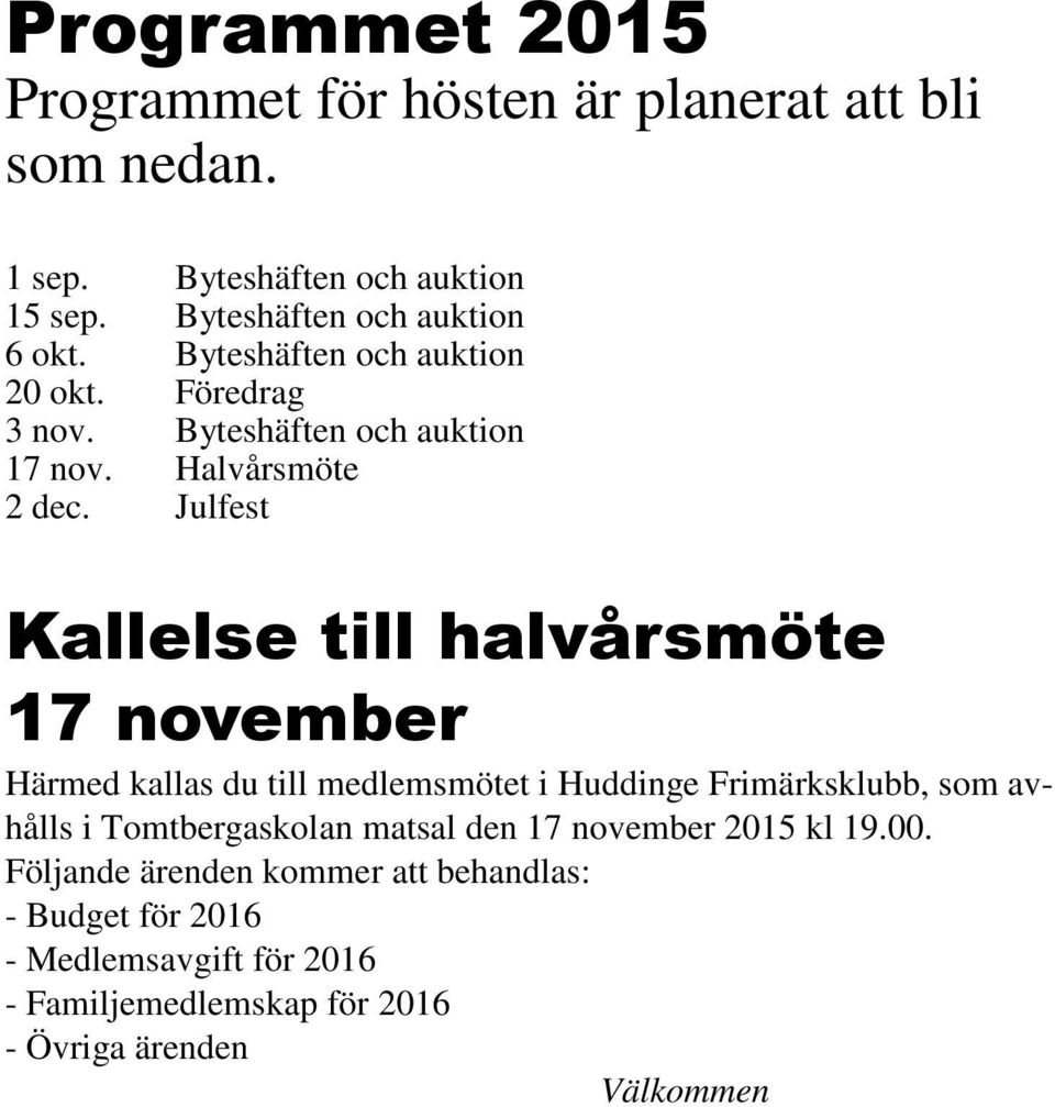Julfest Kallelse till halvårsmöte 17 november Härmed kallas du till medlemsmötet i Huddinge Frimärksklubb, som avhålls i Tomtbergaskolan