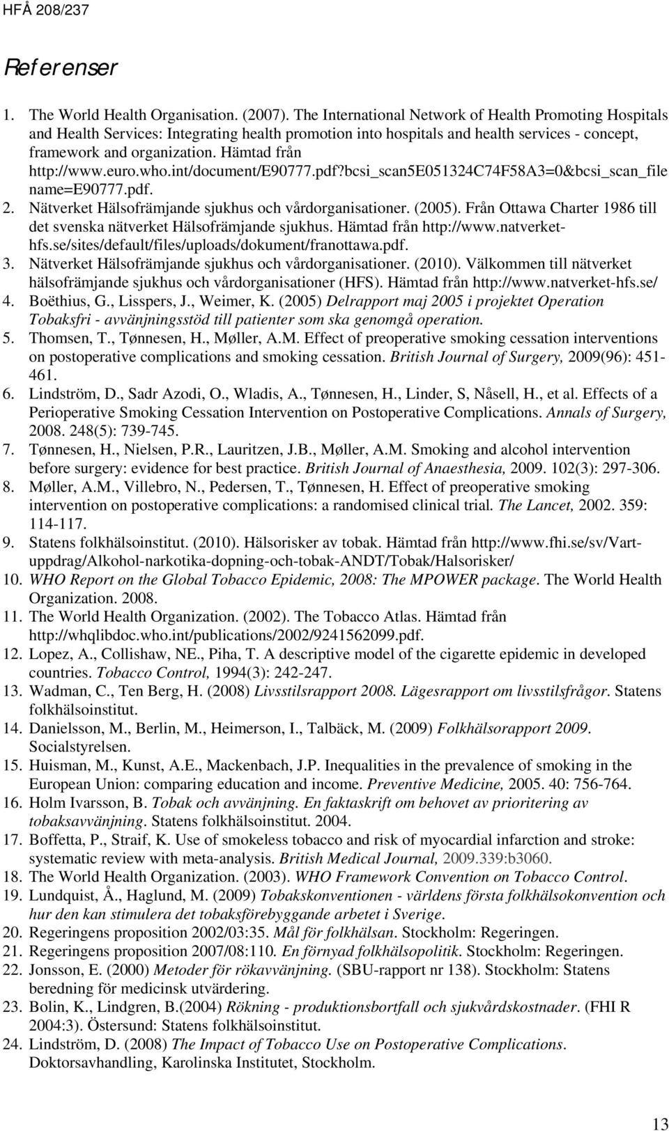 Hämtad från http://www.euro.who.int/document/e90777.pdf?bcsi_scan5e051324c74f58a3=0&bcsi_scan_file name=e90777.pdf. 2. Nätverket Hälsofrämjande sjukhus och vårdorganisationer. (2005).