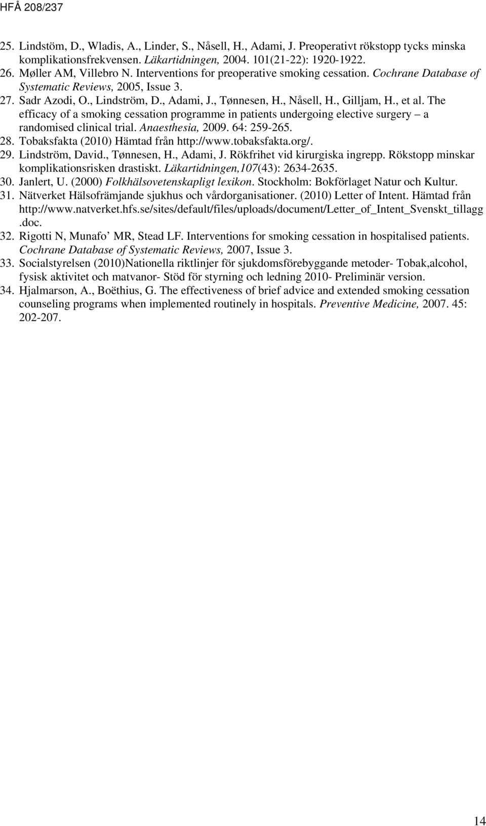 The efficacy of a smoking cessation programme in patients undergoing elective surgery a randomised clinical trial. Anaesthesia, 2009. 64: 259-265. 28. Tobaksfakta (2010) Hämtad från http://www.