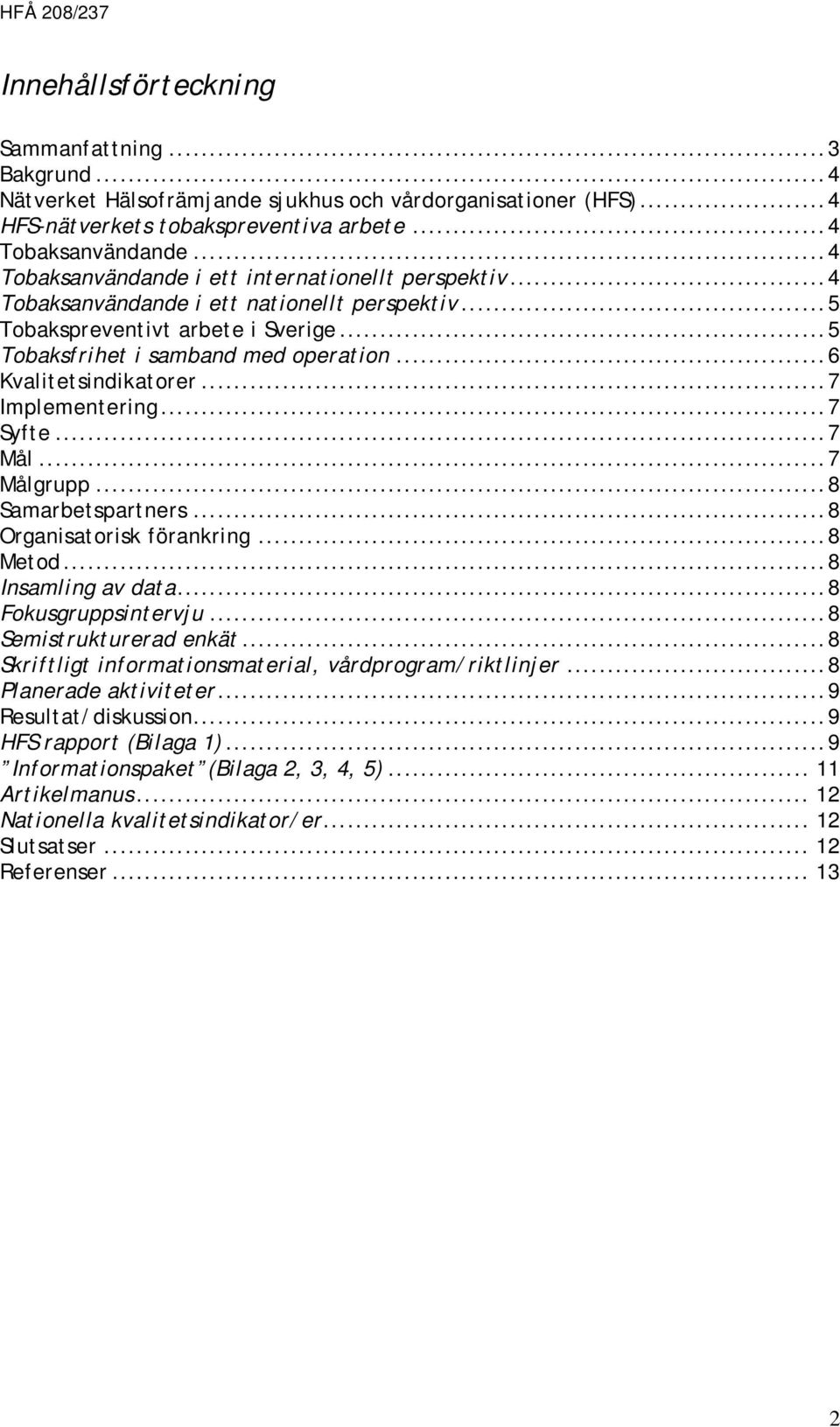 ..6 Kvalitetsindikatorer...7 Implementering...7 Syfte...7 Mål...7 Målgrupp...8 Samarbetspartners...8 Organisatorisk förankring...8 Metod...8 Insamling av data...8 Fokusgruppsintervju.