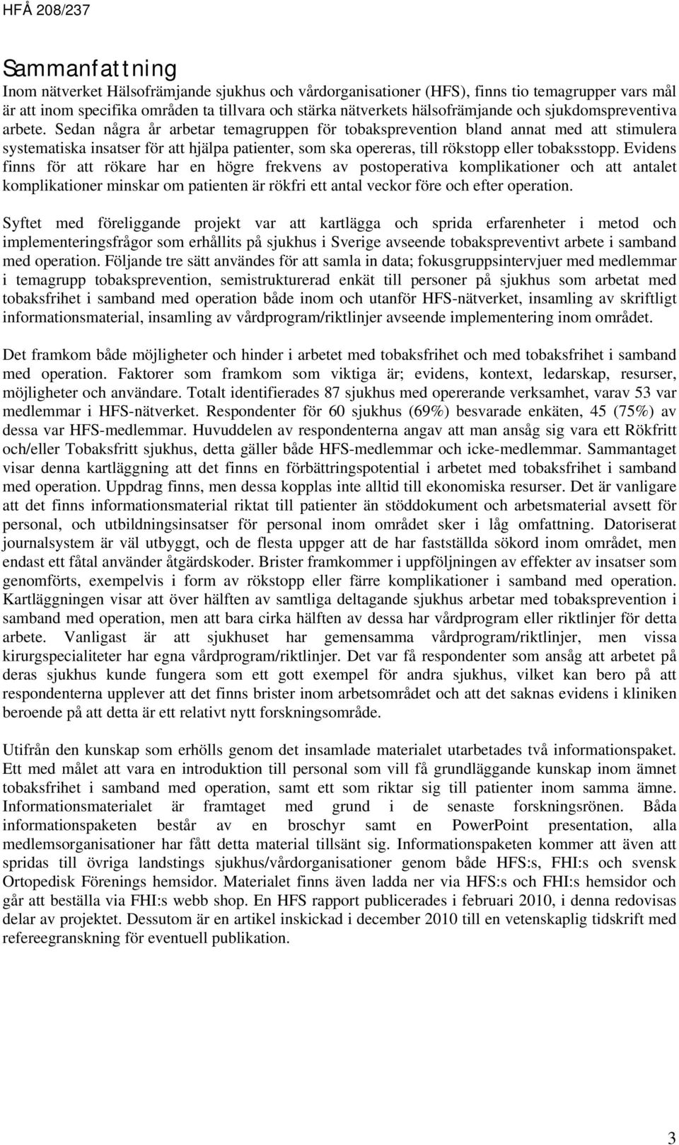 Sedan några år arbetar temagruppen för tobaksprevention bland annat med att stimulera systematiska insatser för att hjälpa patienter, som ska opereras, till rökstopp eller tobaksstopp.