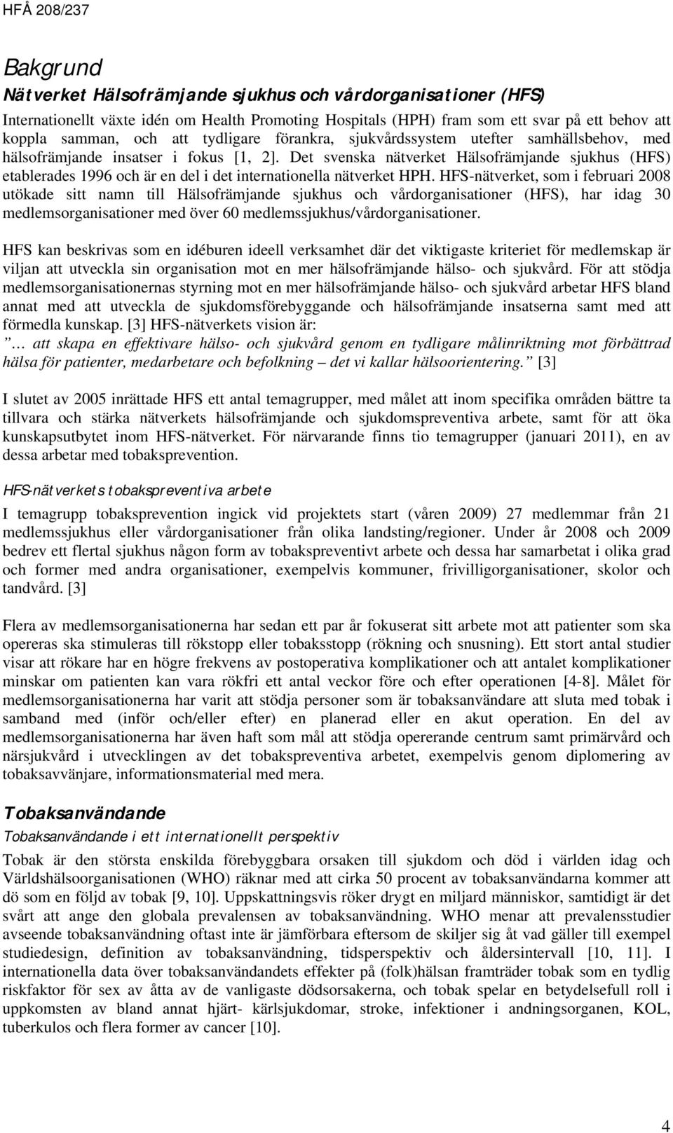 Det svenska nätverket Hälsofrämjande sjukhus (HFS) etablerades 1996 och är en del i det internationella nätverket HPH.