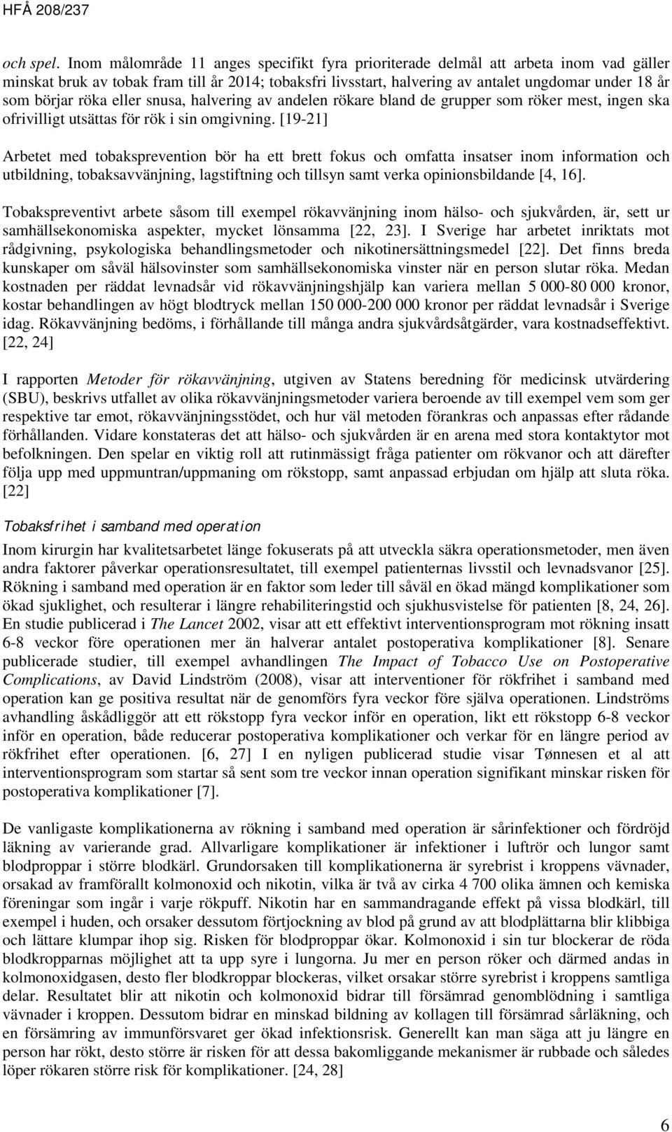 börjar röka eller snusa, halvering av andelen rökare bland de grupper som röker mest, ingen ska ofrivilligt utsättas för rök i sin omgivning.