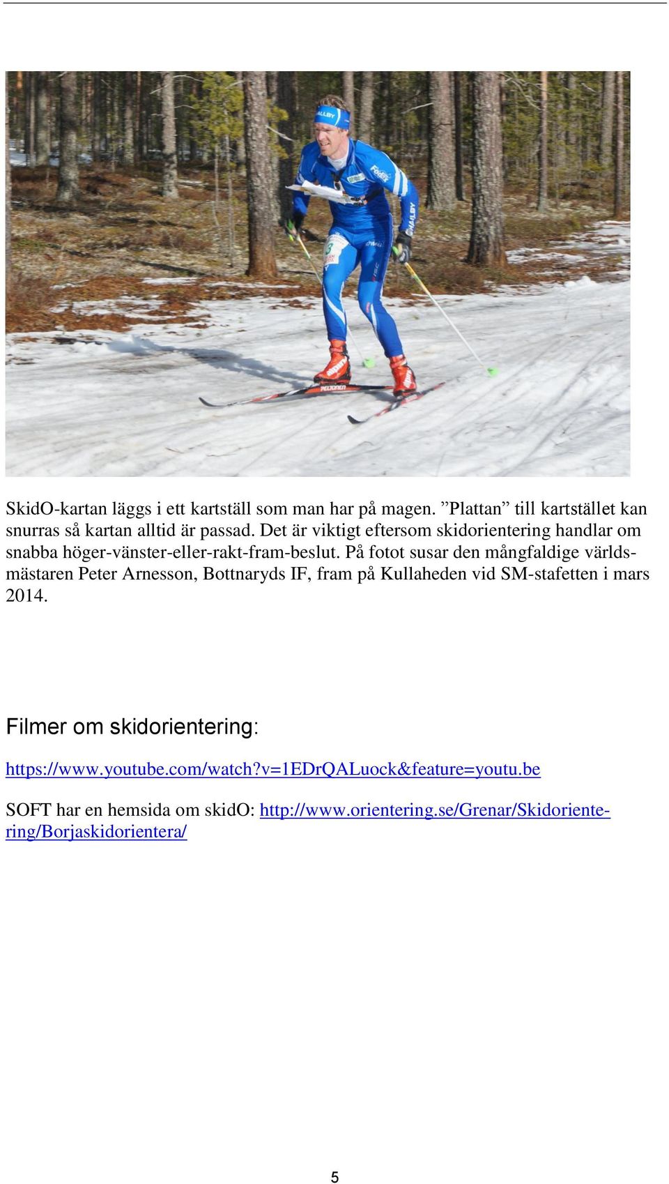 På fotot susar den mångfaldige världsmästaren Peter Arnesson, Bottnaryds IF, fram på Kullaheden vid SM-stafetten i mars 2014.