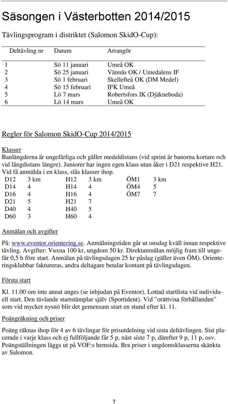 medeldistans (vid sprint är banorna kortare och vid långdistans längre). Juniorer har ingen egen klass utan åker i D21 respektive H21. Vid få anmälda i en klass, slås klasser ihop.