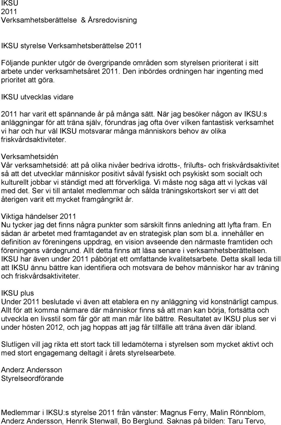 När jag besöker någon av IKSU:s anläggningar för att träna själv, förundras jag ofta över vilken fantastisk verksamhet vi har och hur väl IKSU motsvarar många människors behov av olika